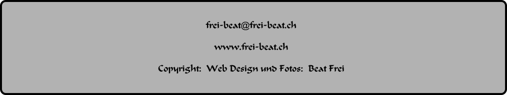 frei-beat@frei-beat.ch  www.frei-beat.ch  Copyright:  Web Design und Fotos:  Beat Frei